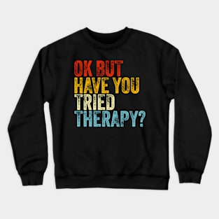 Ok But Have You Tried Thera Health tal Crewneck Sweatshirt